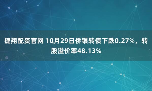 捷翔配资官网 10月29日侨银转债下跌0.27%，转股溢价率48.13%